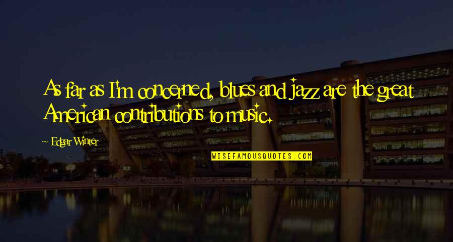 The Blues Music Quotes By Edgar Winter: As far as I'm concerned, blues and jazz