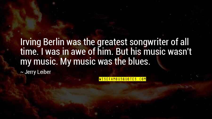 The Blues Music Quotes By Jerry Leiber: Irving Berlin was the greatest songwriter of all