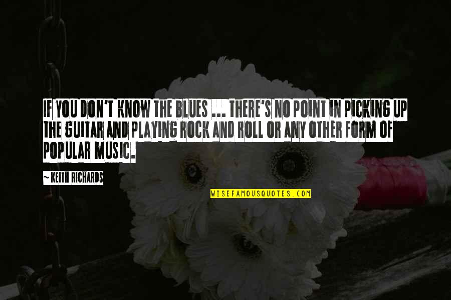 The Blues Music Quotes By Keith Richards: If you don't know the blues ... there's