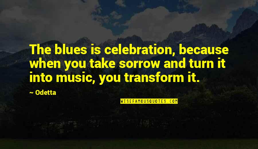 The Blues Music Quotes By Odetta: The blues is celebration, because when you take