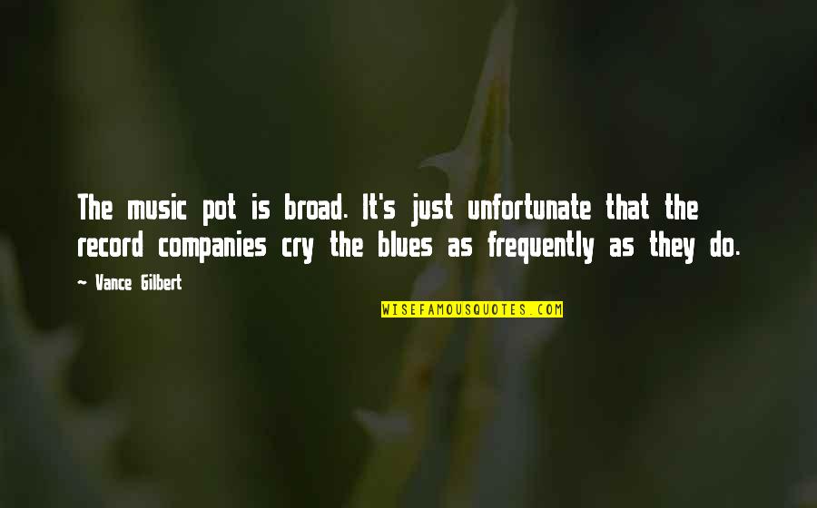 The Blues Music Quotes By Vance Gilbert: The music pot is broad. It's just unfortunate