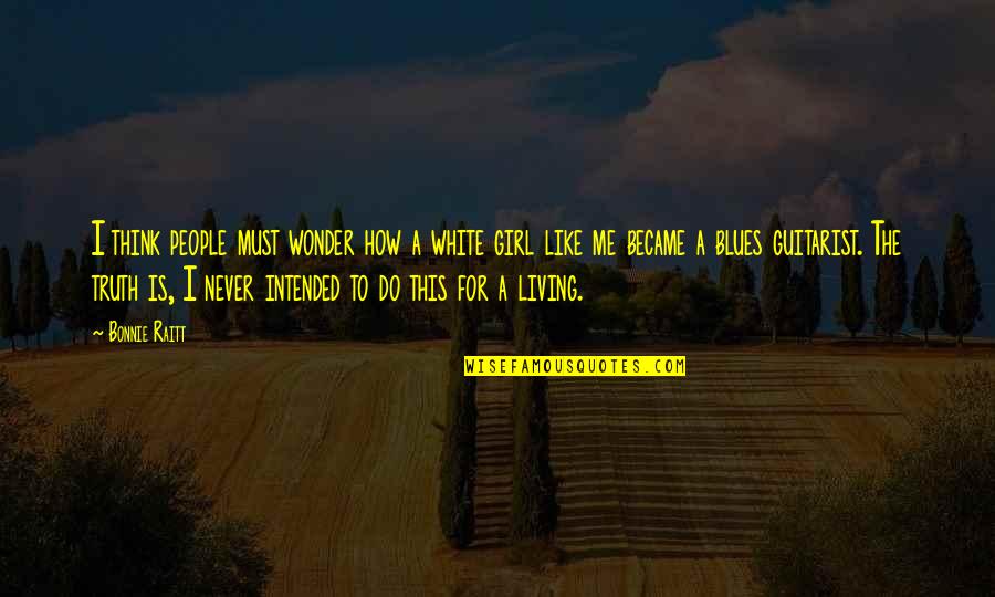The Blues Quotes By Bonnie Raitt: I think people must wonder how a white The Blues Quotes By Bonnie Raitt: I think people must wonder how a white