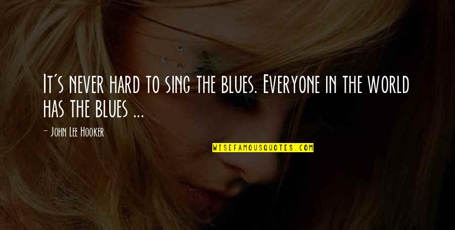 The Blues Quotes By John Lee Hooker: It's never hard to sing the blues. Everyone