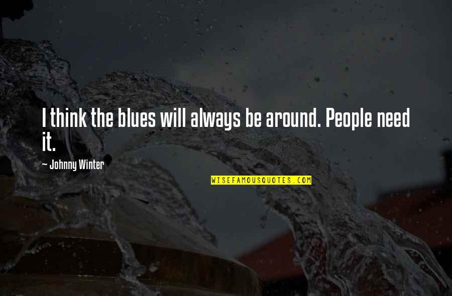 The Blues Quotes By Johnny Winter: I think the blues will always be around. The Blues Quotes By Johnny Winter: I think the blues will always be around.