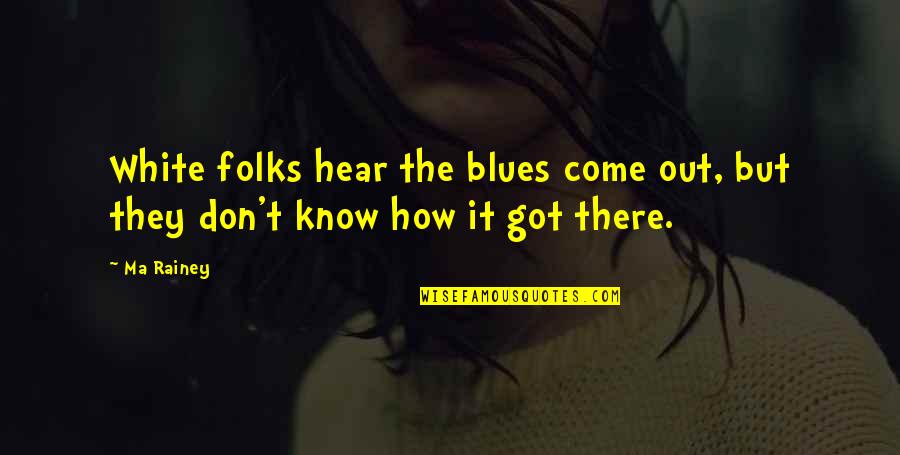 The Blues Quotes By Ma Rainey: White folks hear the blues come out, but