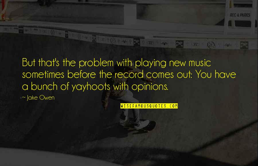 The Bluest Eye Best Quotes By Jake Owen: But that's the problem with playing new music