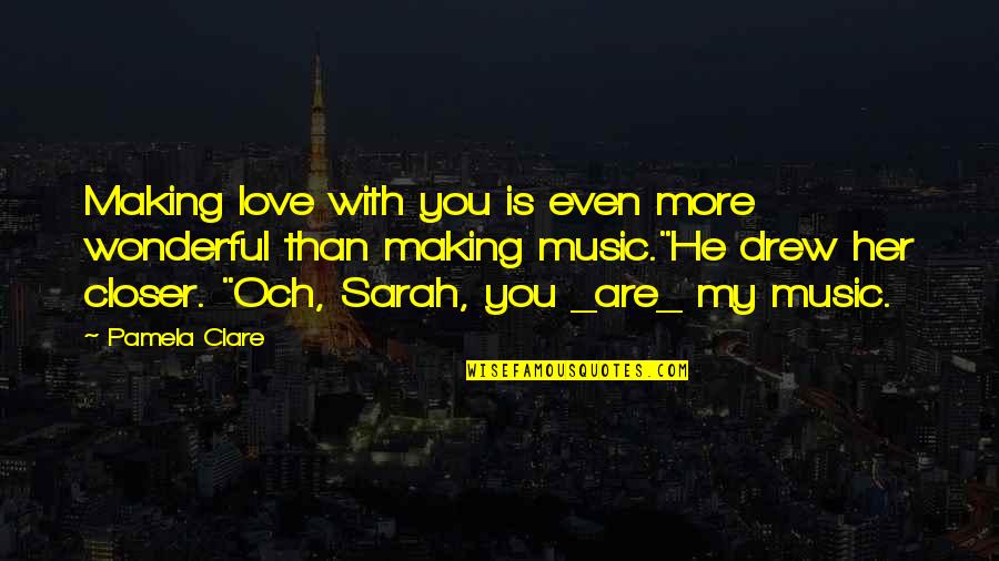 The Bluest Eye Best Quotes By Pamela Clare: Making love with you is even more wonderful
