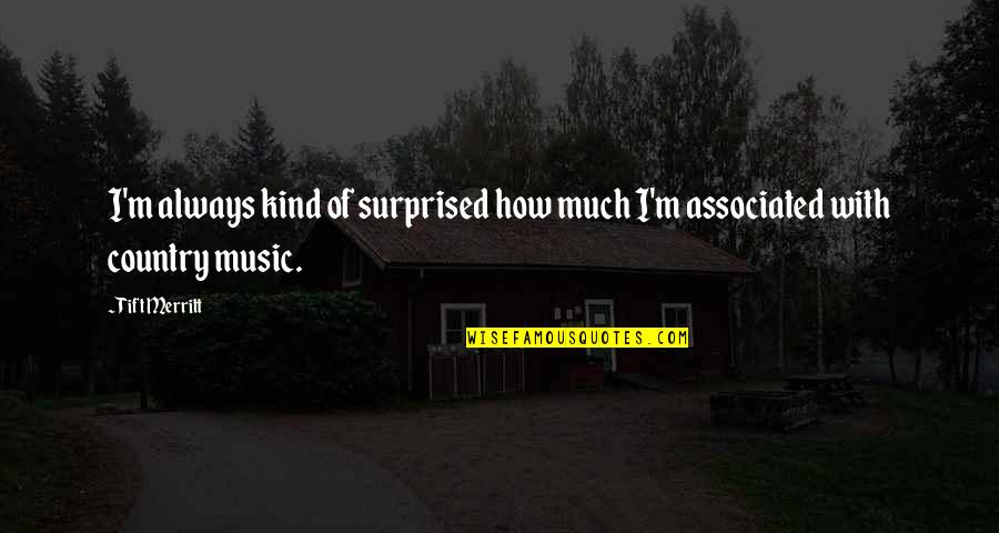 The Bluest Eye Best Quotes By Tift Merritt: I'm always kind of surprised how much I'm
