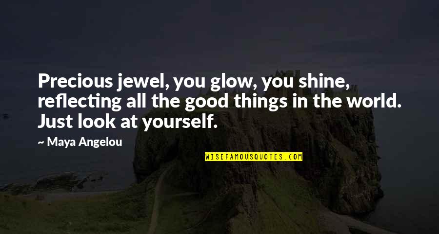 The Boarder Quotes By Maya Angelou: Precious jewel, you glow, you shine, reflecting all