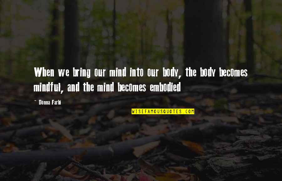 The Body And Mind Quotes By Donna Farhi: When we bring our mind into our body,