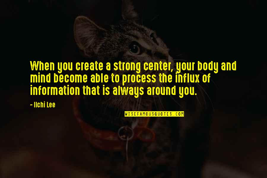 The Body And Mind Quotes By Ilchi Lee: When you create a strong center, your body