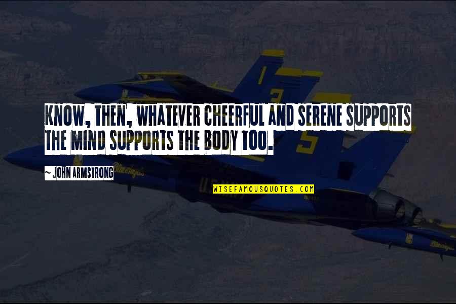 The Body And Mind Quotes By John Armstrong: Know, then, whatever cheerful and serene supports the