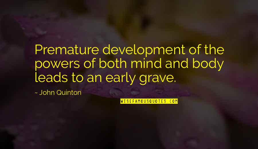 The Body And Mind Quotes By John Quinton: Premature development of the powers of both mind