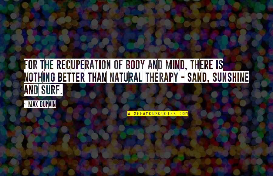 The Body And Mind Quotes By Max Dupain: For the recuperation of body and mind, there