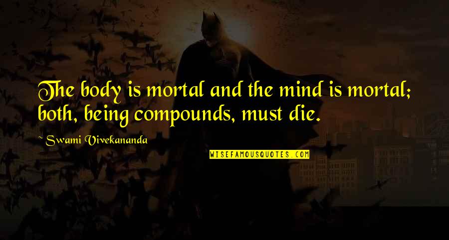 The Body And Mind Quotes By Swami Vivekananda: The body is mortal and the mind is