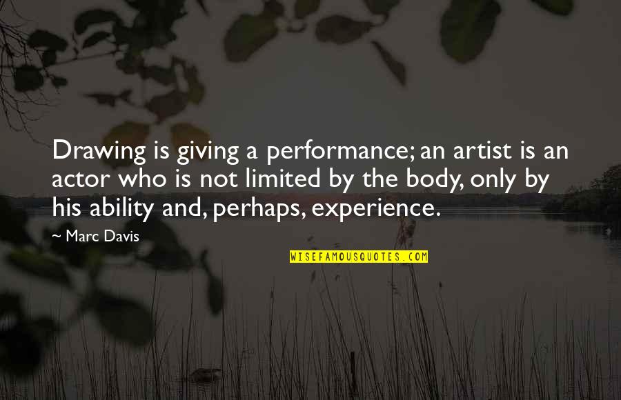 The Body Artist Quotes By Marc Davis: Drawing is giving a performance; an artist is