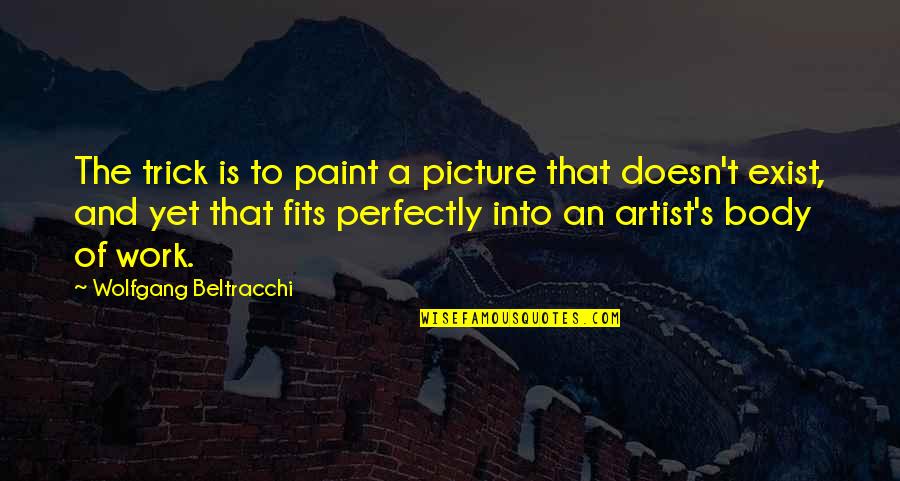 The Body Artist Quotes By Wolfgang Beltracchi: The trick is to paint a picture that