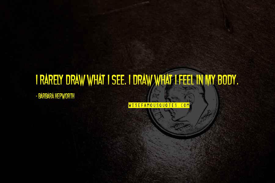The Body As Art Quotes By Barbara Hepworth: I rarely draw what I see. I draw The Body As Art Quotes By Barbara Hepworth: I rarely draw what I see. I draw