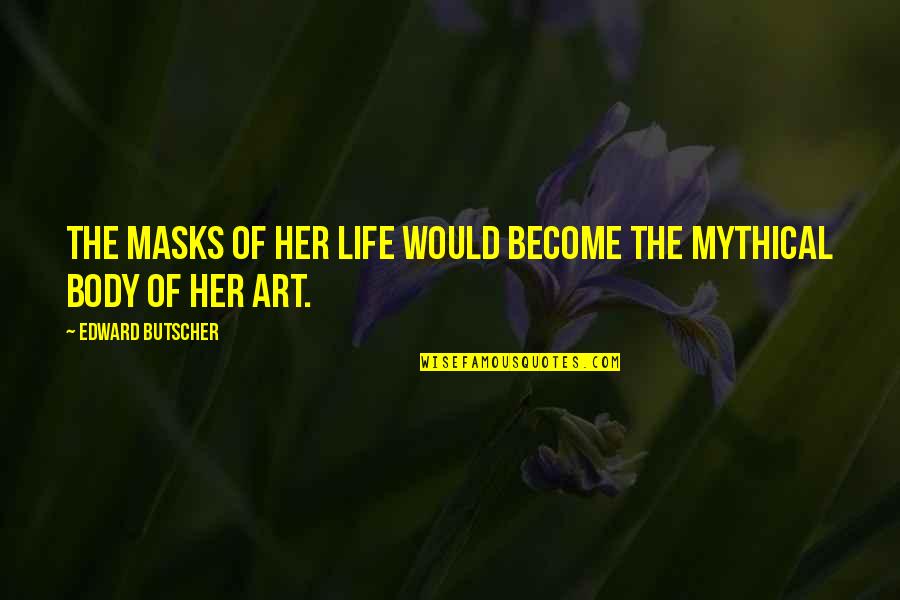 The Body As Art Quotes By Edward Butscher: The masks of her life would become the The Body As Art Quotes By Edward Butscher: The masks of her life would become the