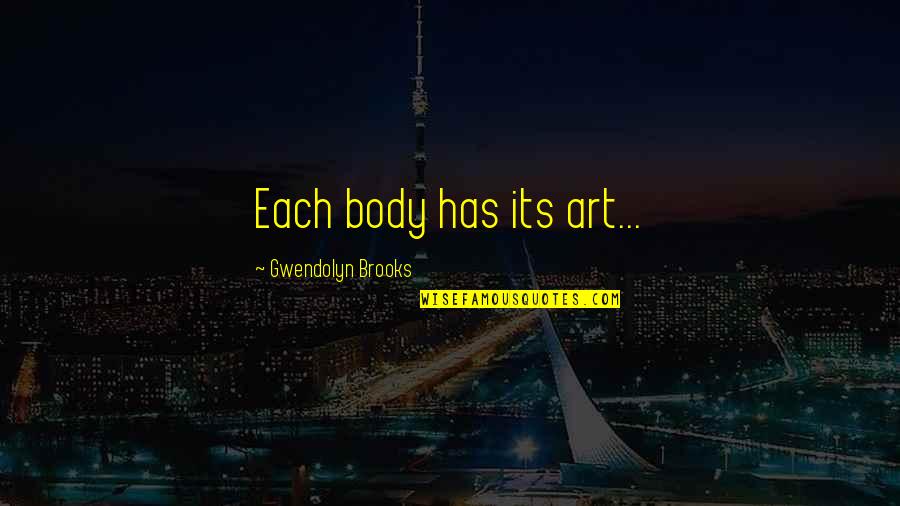 The Body As Art Quotes By Gwendolyn Brooks: Each body has its art... The Body As Art Quotes By Gwendolyn Brooks: Each body has its art...