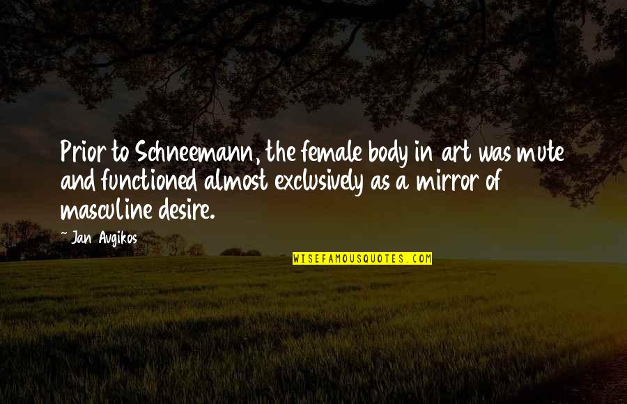 The Body As Art Quotes By Jan Avgikos: Prior to Schneemann, the female body in art