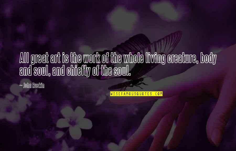 The Body As Art Quotes By John Ruskin: All great art is the work of the The Body As Art Quotes By John Ruskin: All great art is the work of the
