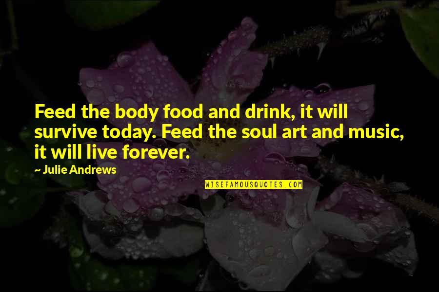 The Body As Art Quotes By Julie Andrews: Feed the body food and drink, it will The Body As Art Quotes By Julie Andrews: Feed the body food and drink, it will