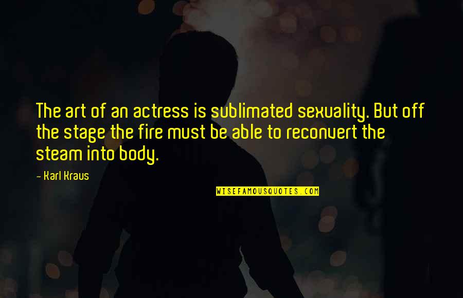 The Body As Art Quotes By Karl Kraus: The art of an actress is sublimated sexuality.