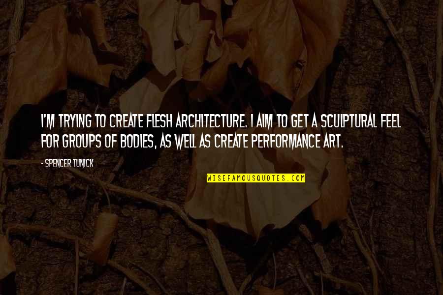 The Body As Art Quotes By Spencer Tunick: I'm trying to create flesh architecture. I aim