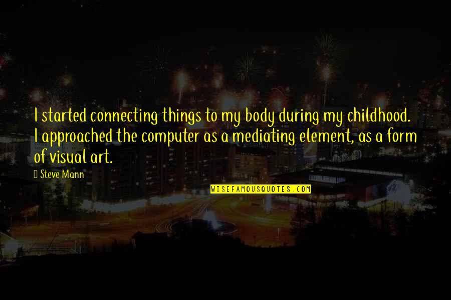 The Body As Art Quotes By Steve Mann: I started connecting things to my body during The Body As Art Quotes By Steve Mann: I started connecting things to my body during