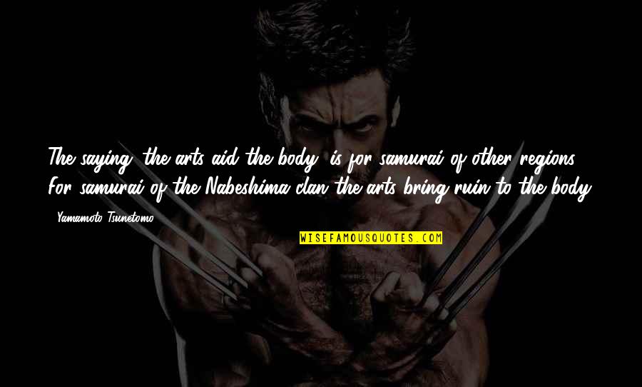 The Body As Art Quotes By Yamamoto Tsunetomo: The saying 'the arts aid the body' is The Body As Art Quotes By Yamamoto Tsunetomo: The saying 'the arts aid the body' is