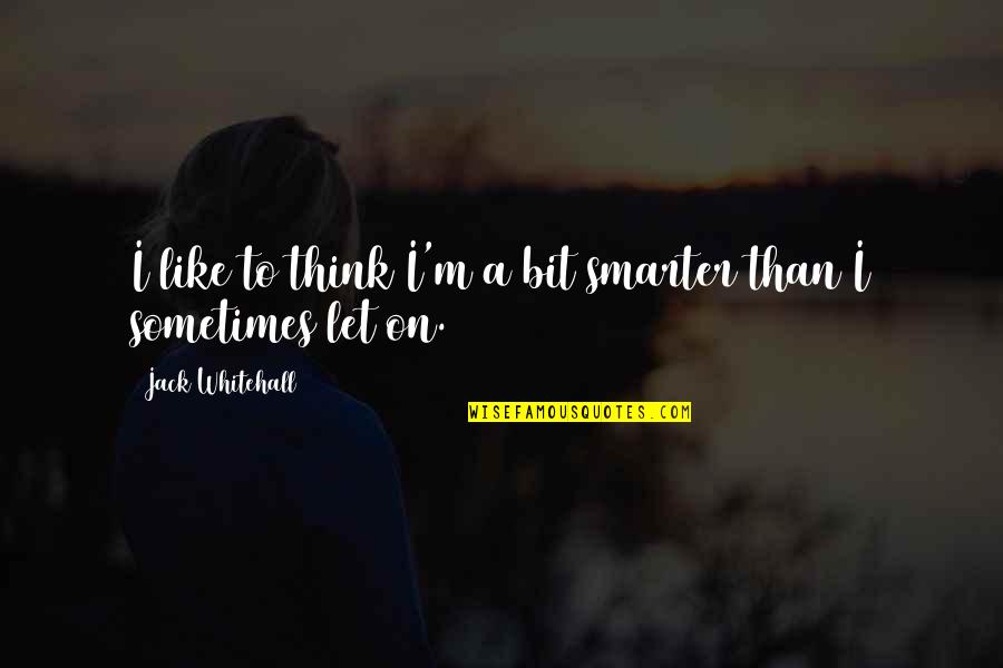 The Body Finder Kimberly Derting Quotes By Jack Whitehall: I like to think I'm a bit smarter The Body Finder Kimberly Derting Quotes By Jack Whitehall: I like to think I'm a bit smarter