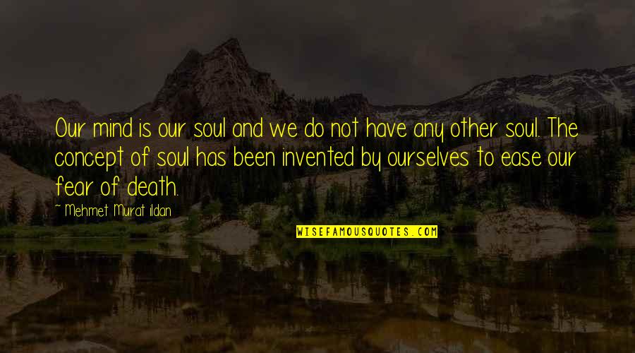 The Body Mind And Soul Quotes By Mehmet Murat Ildan: Our mind is our soul and we do