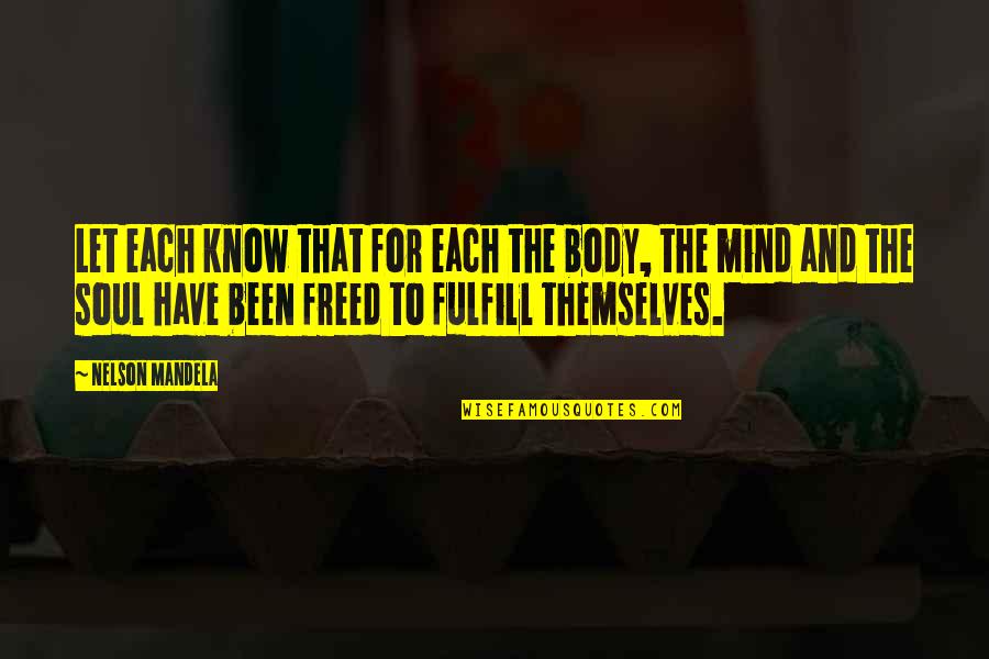 The Body Mind And Soul Quotes By Nelson Mandela: Let each know that for each the body,