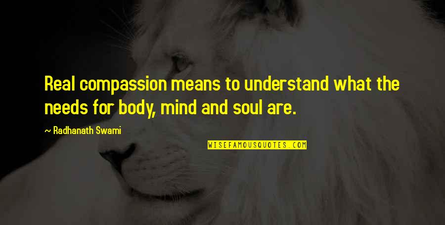 The Body Mind And Soul Quotes By Radhanath Swami: Real compassion means to understand what the needs
