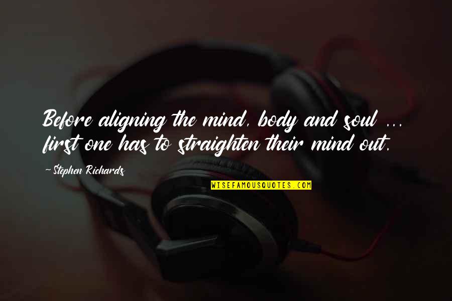 The Body Mind And Soul Quotes By Stephen Richards: Before aligning the mind, body and soul ...