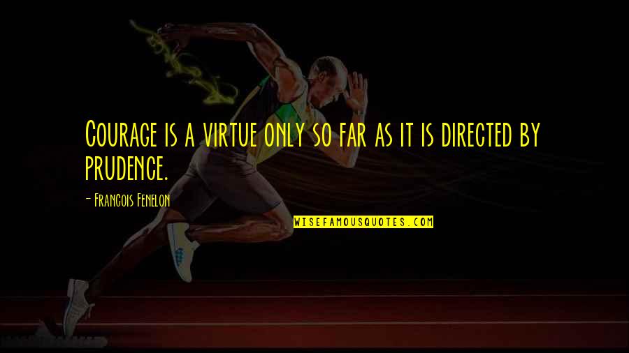 The Boiler Room Quotes By Francois Fenelon: Courage is a virtue only so far as The Boiler Room Quotes By Francois Fenelon: Courage is a virtue only so far as