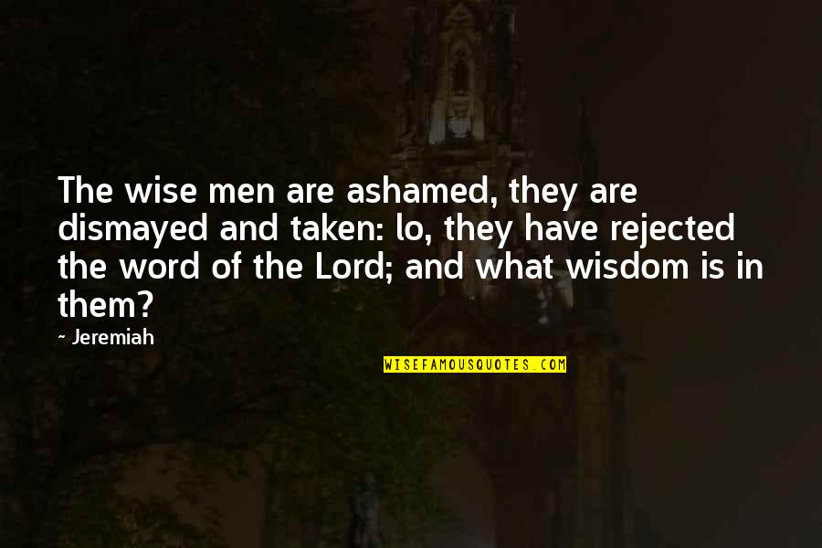 The Boiler Room Quotes By Jeremiah: The wise men are ashamed, they are dismayed