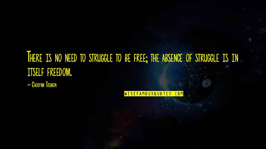 The Bom Quotes By Chogyam Trungpa: There is no need to struggle to be The Bom Quotes By Chogyam Trungpa: There is no need to struggle to be