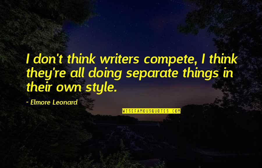 The Bom Quotes By Elmore Leonard: I don't think writers compete, I think they're The Bom Quotes By Elmore Leonard: I don't think writers compete, I think they're