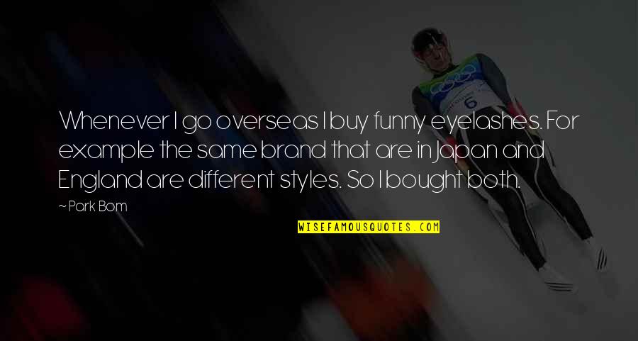 The Bom Quotes By Park Bom: Whenever I go overseas I buy funny eyelashes. The Bom Quotes By Park Bom: Whenever I go overseas I buy funny eyelashes.