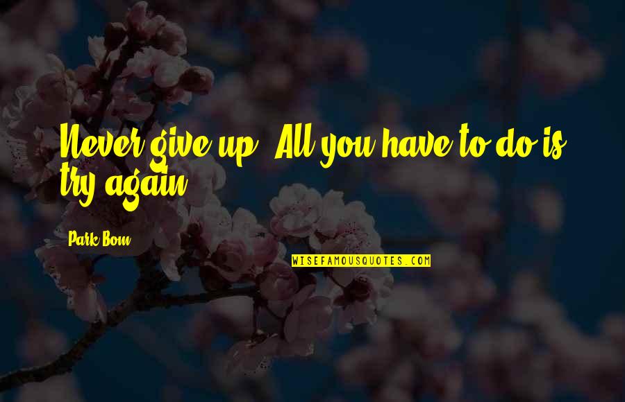 The Bom Quotes By Park Bom: Never give up! All you have to do