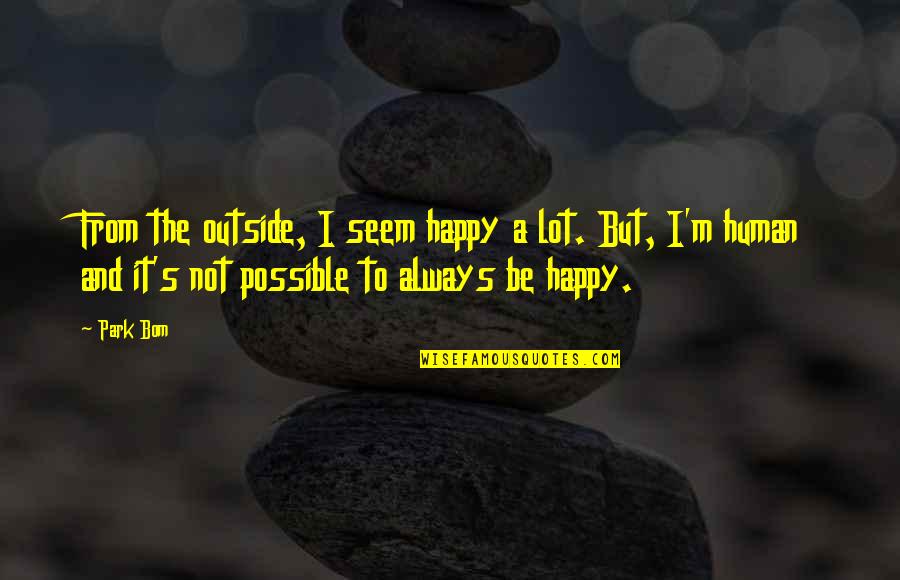 The Bom Quotes By Park Bom: From the outside, I seem happy a lot. The Bom Quotes By Park Bom: From the outside, I seem happy a lot.