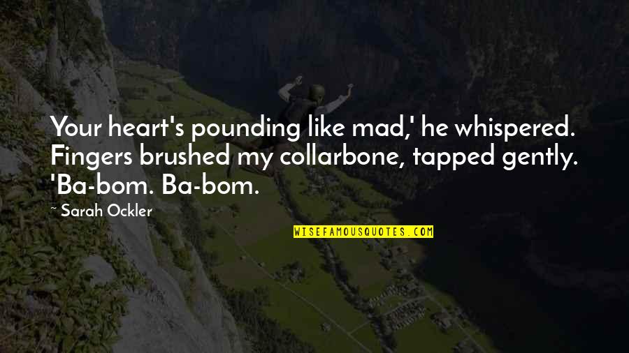 The Bom Quotes By Sarah Ockler: Your heart's pounding like mad,' he whispered. Fingers The Bom Quotes By Sarah Ockler: Your heart's pounding like mad,' he whispered. Fingers
