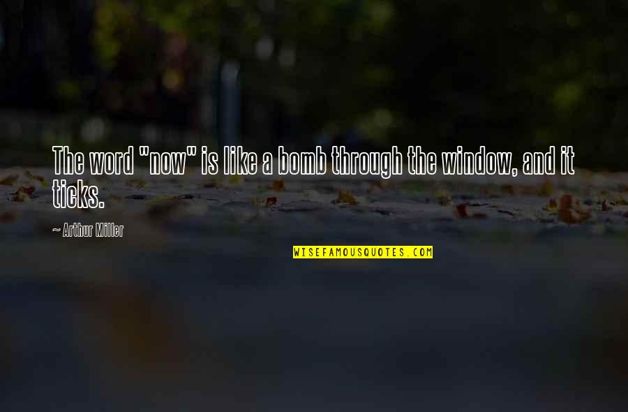 The Bomb Quotes By Arthur Miller: The word "now" is like a bomb through The Bomb Quotes By Arthur Miller: The word "now" is like a bomb through