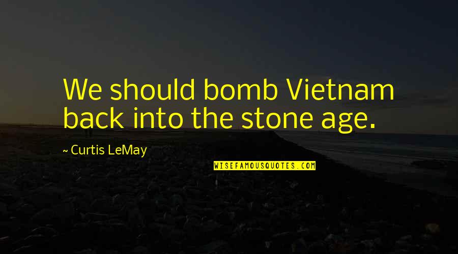 The Bomb Quotes By Curtis LeMay: We should bomb Vietnam back into the stone The Bomb Quotes By Curtis LeMay: We should bomb Vietnam back into the stone