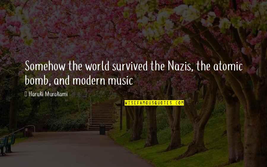 The Bomb Quotes By Haruki Murakami: Somehow the world survived the Nazis, the atomic The Bomb Quotes By Haruki Murakami: Somehow the world survived the Nazis, the atomic