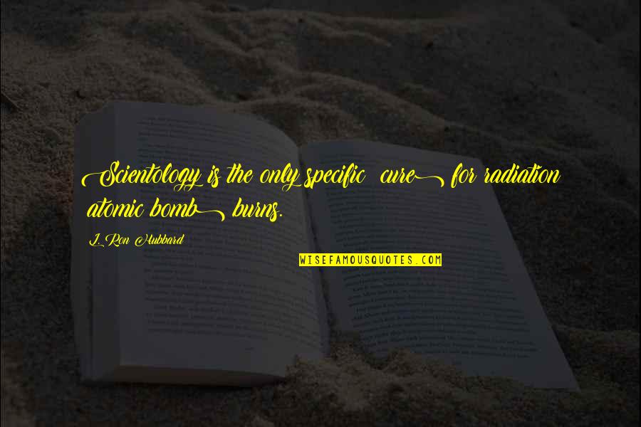 The Bomb Quotes By L. Ron Hubbard: Scientology is the only specific (cure) for radiation
