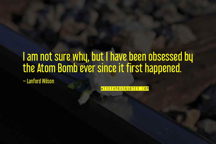 The Bomb Quotes By Lanford Wilson: I am not sure why, but I have The Bomb Quotes By Lanford Wilson: I am not sure why, but I have