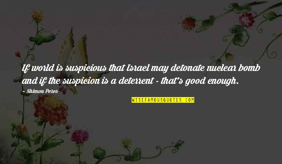 The Bomb Quotes By Shimon Peres: If world is suspicious that Israel may detonate The Bomb Quotes By Shimon Peres: If world is suspicious that Israel may detonate